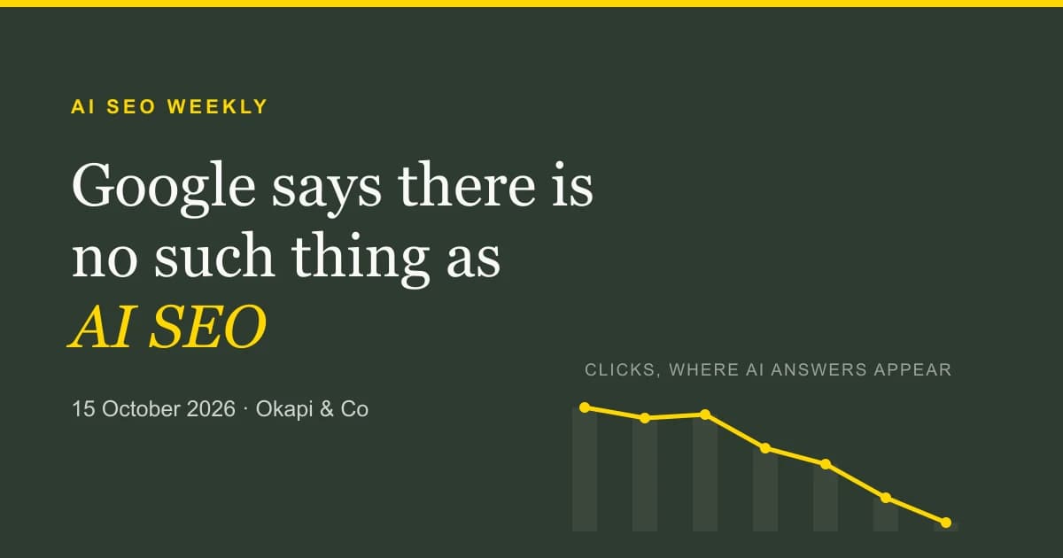 Okapi & Co AI SEO Weekly: Google says there is no such thing as AI SEO. Forest green card with a cream serif heading and a gold line falling away, labelled clicks where AI answers appear.